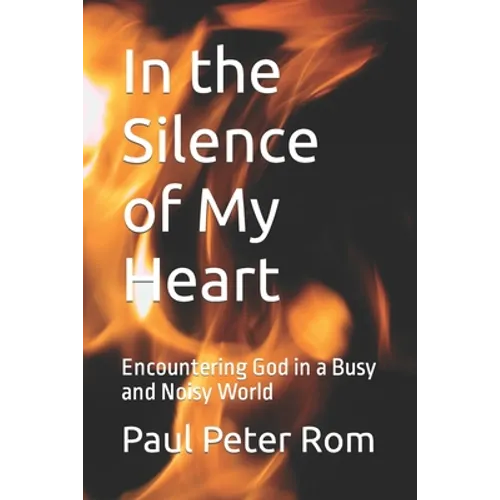 In the Silence of My Heart: Encountering God in a Busy and Noisy World - Paperback
