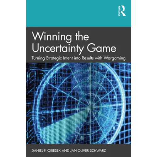 Winning the Uncertainty Game: Turning Strategic Intent into Results with Wargaming - Hardcover