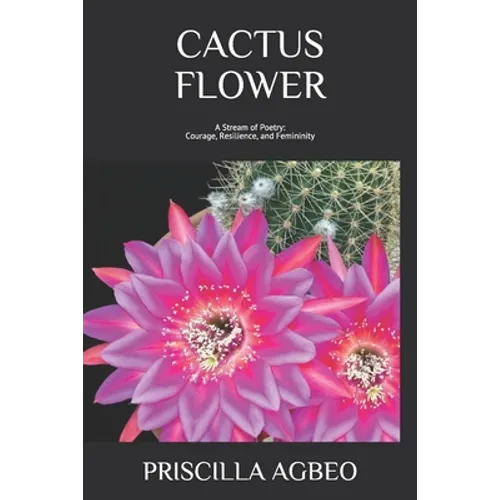 Cactus Flower: A Stream of Poetry: Courage, Resilience, and Femininity - Paperback