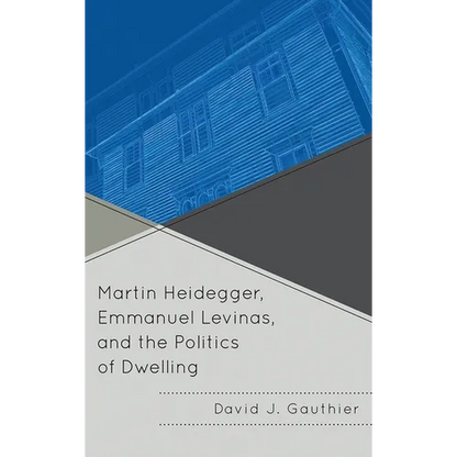 Martin Heidegger, Emmanuel Levinas, and the Politics of Dwelling - Paperback