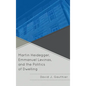 Martin Heidegger, Emmanuel Levinas, and the Politics of Dwelling - Paperback