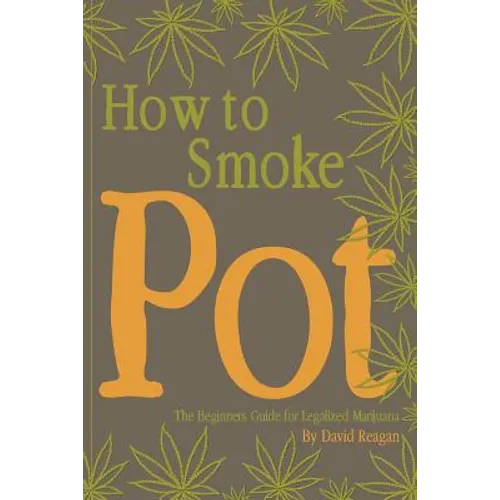 How to Smoke Pot: The Beginners Guide for Legalized Marijuana - Paperback