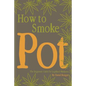 How to Smoke Pot: The Beginners Guide for Legalized Marijuana - Paperback