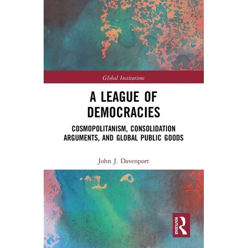A League of Democracies: Cosmopolitanism, Consolidation Arguments, and Global Public Goods - Paperback