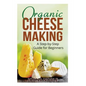 Organic Cheese Making: A Step-by-Step Guide for Beginners - Paperback