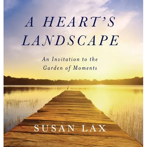 A Heart's Landscape: An Invitation to the Garden of Moments - Hardcover