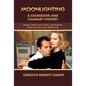Moonlighting: A Cookbook and Culinary History: Recipes, Restaurants, Clubs, and Cocktails Featured in the Iconic 1980s Series - Paperback