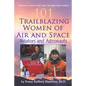 101 Trailblazing Women of Air and Space: Aviators and Astronauts - Paperback