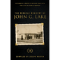 The Miracle Ministry of John G. Lake: Testimonies and Quotes to Release Your Faith for a Life of Signs and Wonders - Paperback