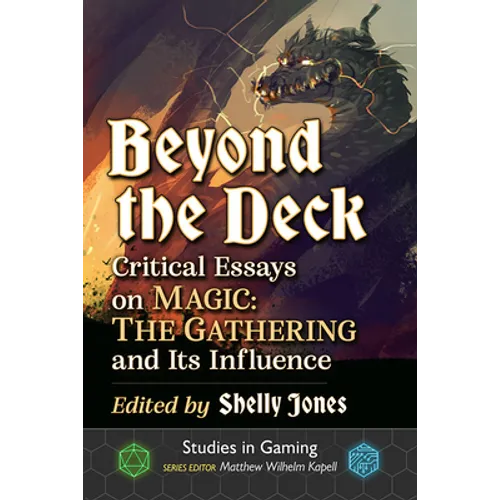 Beyond the Deck: Critical Essays on Magic: The Gathering and Its Influence - Paperback