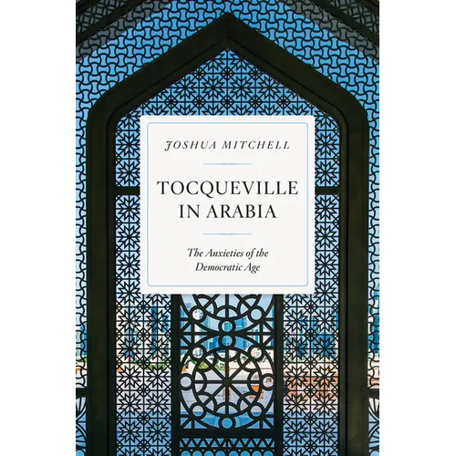 Tocqueville in Arabia: The Anxieties of the Democratic Age - Paperback