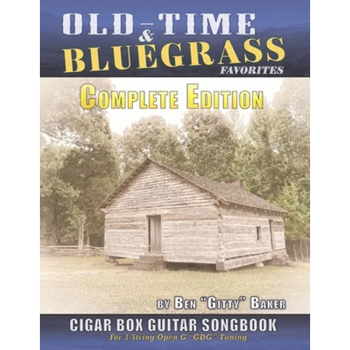 Old Time & Bluegrass Favorites Cigar Box Guitar Songbook - Complete Edition: Over 140 Traditional American Favorites Arranged for 3-string Cigar Box G - Paperback