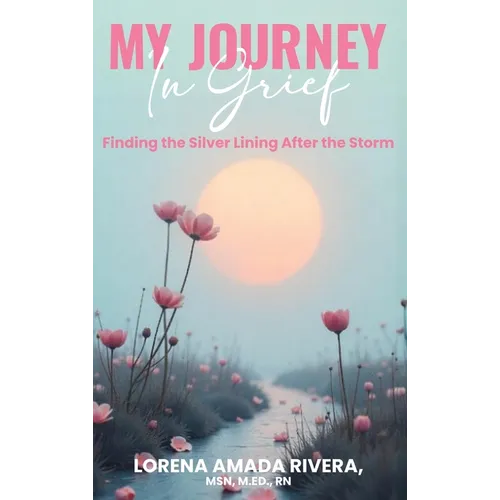 MY JOURNEY In Grief Finding the Silver Lining After the Storm - Hardcover