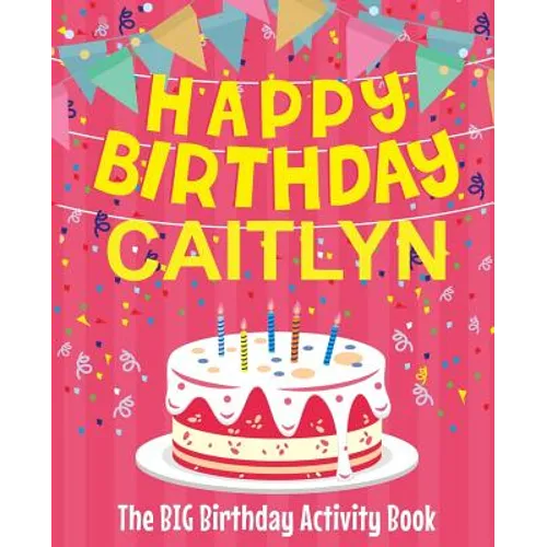 Happy Birthday Caitlyn - The Big Birthday Activity Book: (Personalized Children's Activity Book) - Paperback