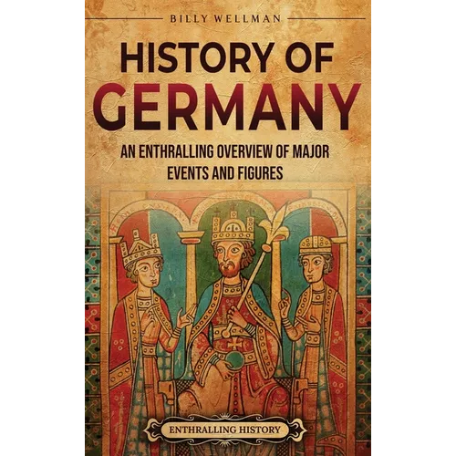History of Germany: An Enthralling Overview of Major Events and Figures - Hardcover