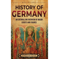History of Germany: An Enthralling Overview of Major Events and Figures - Hardcover