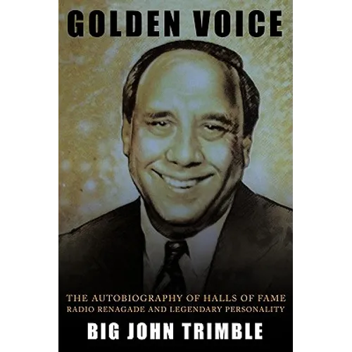 Golden Voice: The Autobiography of Halls of Fame Radio Renagade and Legendary Personality - Paperback