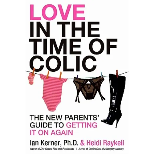 Love in the Time of Colic: The New Parents' Guide to Getting It on Again - Paperback