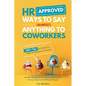 HR Approved Ways To Say (Almost) Anything To Coworkers: 500+ Tips On How to Talk to Anyone at Work, Master Workplace Communication With Humor Even Wit - Paperback