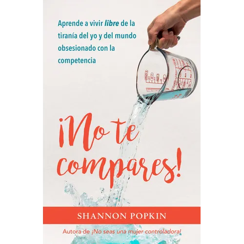 ¡No Te Compares!: Aprende a Vivir Libre de la Tiranía del Yo Y del Mundo Obsesionado Con La Competencia - Paperback