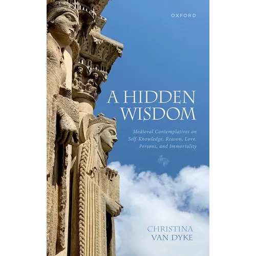 A Hidden Wisdom: Medieval Contemplatives on Self-Knowledge, Reason, Love, Persons, and Immortality - Hardcover