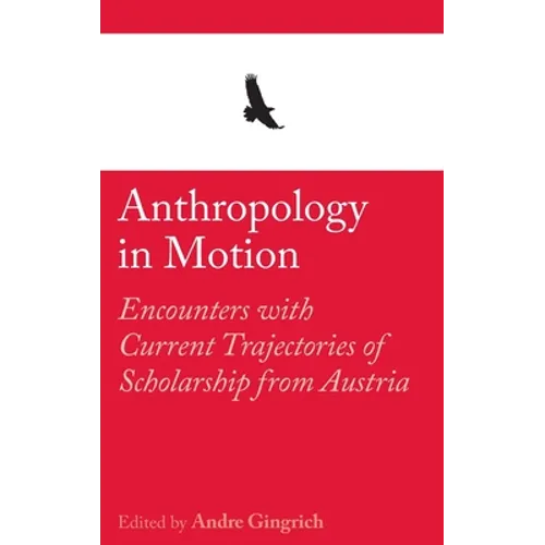 Anthropology in Motion: Encounters with Current Trajectories of Scholarship from Austria - Hardcover