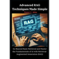 Advanced RAG Techniques Made Simple: Go Beyond Basic Retrieval and Master the Fundamentals of AI with Retrieval-Augmented Generation (RAG) - Paperback
