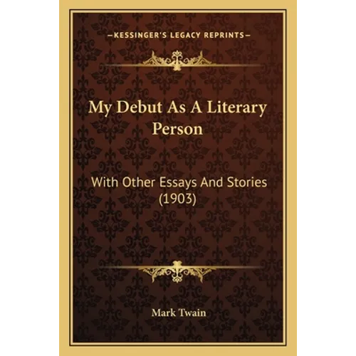 My Debut As A Literary Person: With Other Essays And Stories (1903) - Paperback