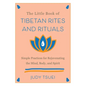The Little Book of Tibetan Rites and Rituals: Simple Practices for Rejuvenating the Mind, Body, and Spirit - Hardcover
