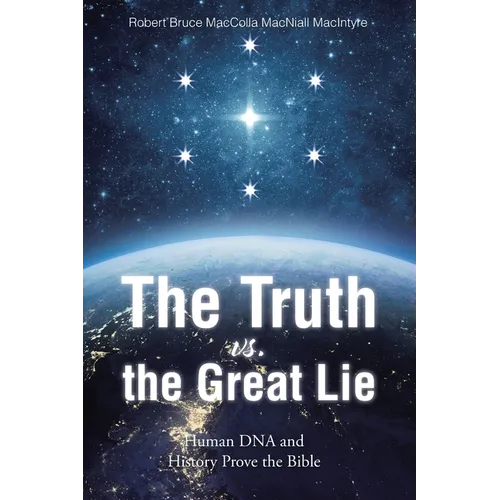 The Truth vs. the Great Lie: Human DNA and History Prove The Bible - Paperback