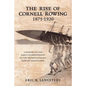The Rise of Cornell Rowing 1871-1920: A History of the Early Championships of The Intercollegiate Rowing Association - Paperback