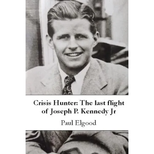 Crisis Hunter: The Last Flight of Joseph P. Kennedy Jr - Paperback