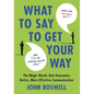 What to Say to Get Your Way: The Magic Words That Guarantee Better, More Effective Communication - Hardcover