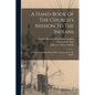 A Hand-book Of The Church's Mission To The Indians: In Memory Of William Hobart Hare, An Apostle To The Indians - Paperback
