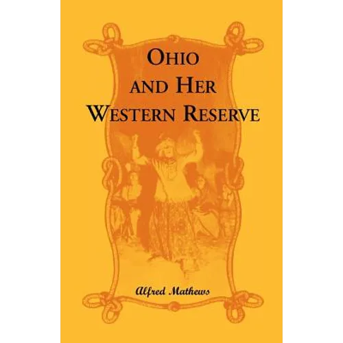 Ohio and Her Western Reserve, with a Story of Three States Leading to the Latter, from Connecticut, by Way of Wyoming, Its Indian Wars and Massacre - Paperback