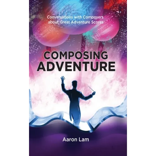 Composing Adventure (hardback): Conversations with Composers about Great Adventure Scores - Hardcover