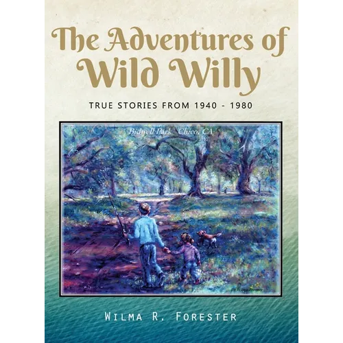 The Adventures of Wild Willy: True Stories from 1940 - 1980 - Hardcover
