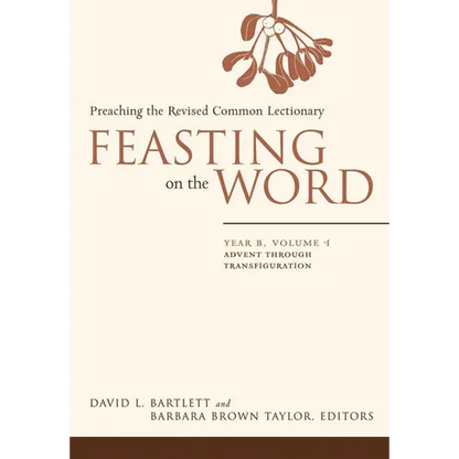 Feasting on the Word: Year B, Volume 1: Advent Through Transfiguration - Hardcover