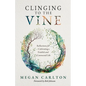 Clinging to the Vine: Reflections for Cultivating a Fruitful and Connected Life - Paperback