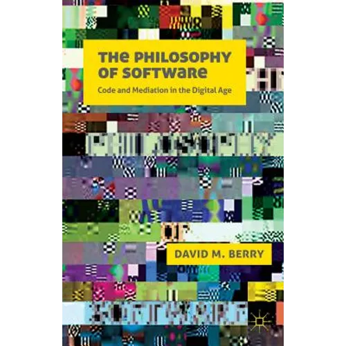The Philosophy of Software: Code and Mediation in the Digital Age - Paperback