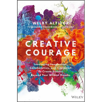 Creative Courage: Leveraging Imagination, Collaboration, and Innovation to Create Success Beyond Your Wildest Dreams - Hardcover