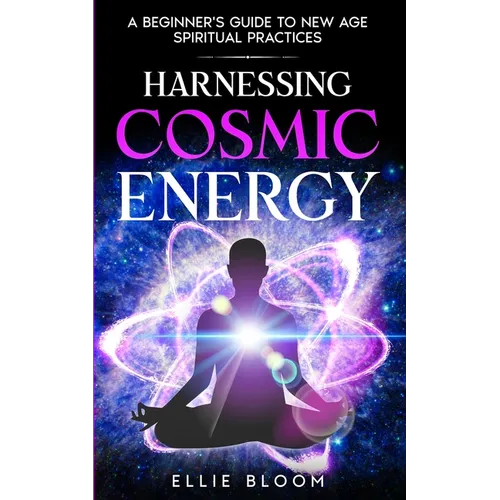 Harnessing Cosmic Energy: A Beginner's Guide to New Age Spiritual Practices - Paperback