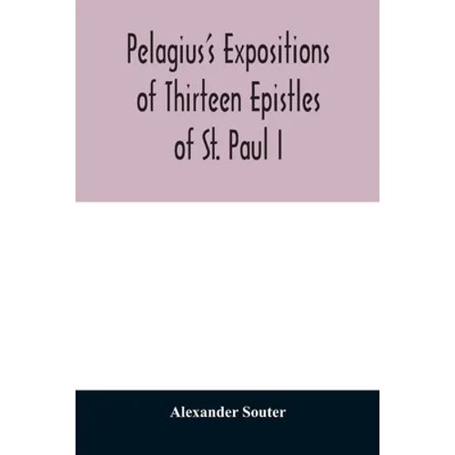 Pelagius's expositions of thirteen epistles of St. Paul I - Paperback