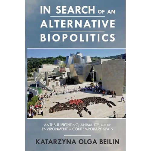 In Search of an Alternative Biopolitics: Anti-Bullfighting, Animality, and the Environment in Contemporary Spain - Paperback