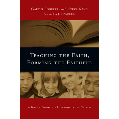 Teaching the Faith, Forming the Faithful: A Biblical Vision for Education in the Church - Paperback