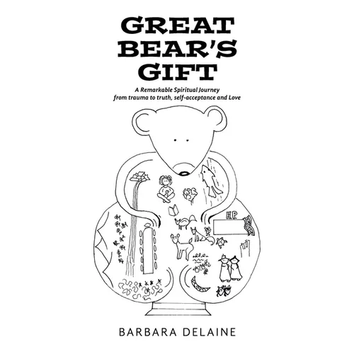 Great Bear's Gift: A Remarkable Spiritual Journey from trauma to truth, self-acceptance and Love - Hardcover