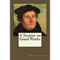 A Treatise on Good Works - Paperback