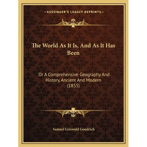 The World As It Is, And As It Has Been: Or A Comprehensive Geography And History, Ancient And Modern (1855) - Paperback