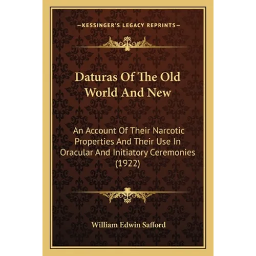 Daturas Of The Old World And New: An Account Of Their Narcotic Properties And Their Use In Oracular And Initiatory Ceremonies (1922) - Paperback