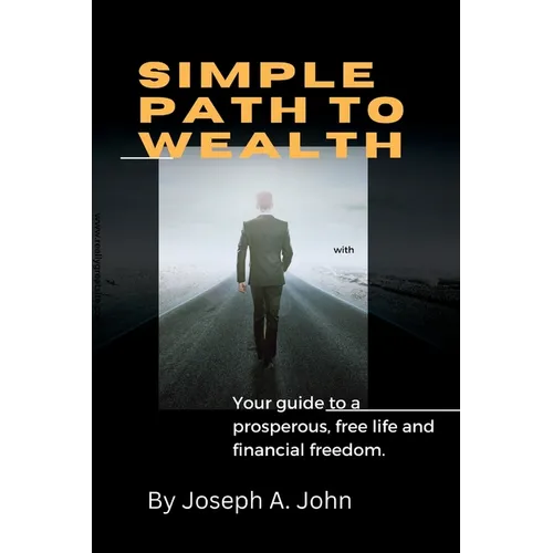 Simple Path to Wealth: Your guide to a prosperous, free life and financial freedom. - Paperback